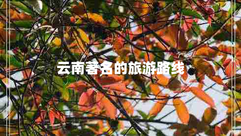 云南著名的旅游路線