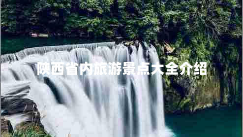 陜西省內(nèi)旅游景點(diǎn)大全介紹