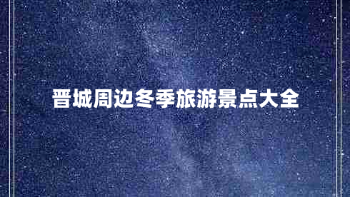 晉城周邊冬季旅游景點(diǎn)大全