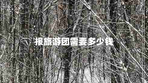報(bào)旅游團(tuán)需要多少錢(qián)