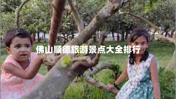 佛山順德旅游景點大全排行