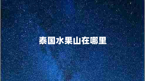 泰國(guó)水果山在哪里