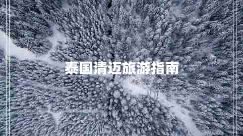 泰國(guó)清邁旅游指南 泰國(guó)清邁旅游指南