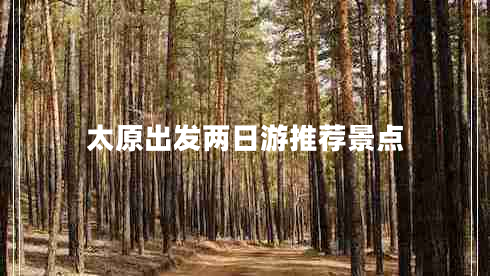太原出發(fā)兩日游推薦景點(diǎn)