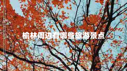 榆林周邊有哪些旅游景點