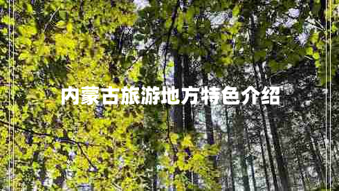 內(nèi)蒙古旅游地方特色介紹 內(nèi)蒙古旅游地方特色介紹
