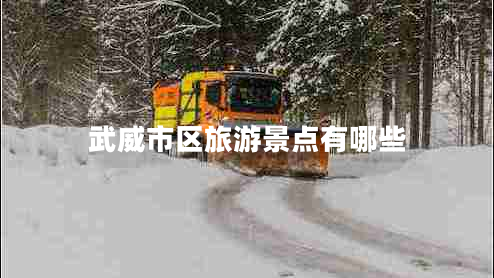 武威市區(qū)旅游景點有哪些 武威市區(qū)旅游景點有哪些