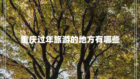 重慶過年旅游的地方有哪些