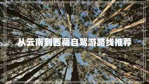 從云南到西藏自駕游路線推薦