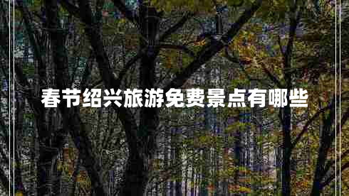 春節(jié)紹興旅游免費(fèi)景點(diǎn)有哪些