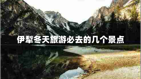 伊犁冬天旅游必去的幾個景點