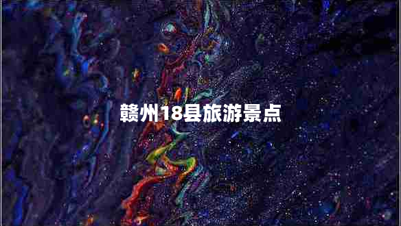 贛州18縣旅游景點