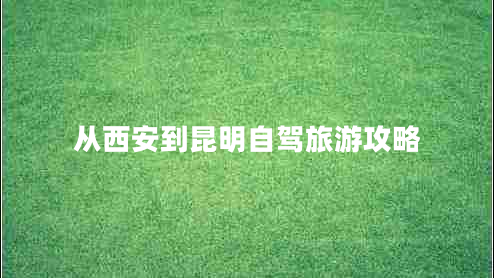 從西安到昆明自駕旅游攻略