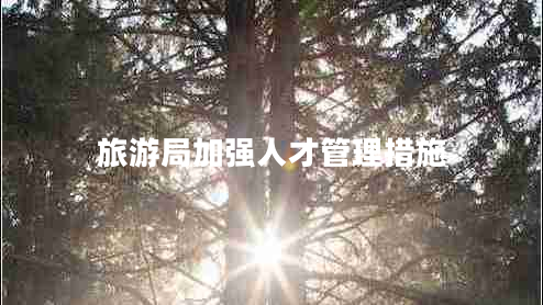 旅游局加強人才管理措施