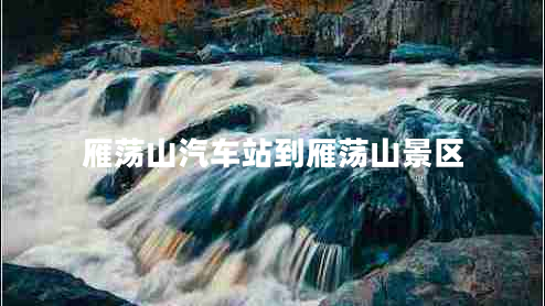 雁蕩山汽車站到雁蕩山景區(qū)