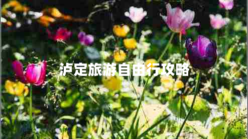 瀘定旅游自由行攻略 瀘定旅游自由行攻略