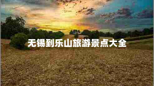 無錫到樂山旅游景點(diǎn)大全