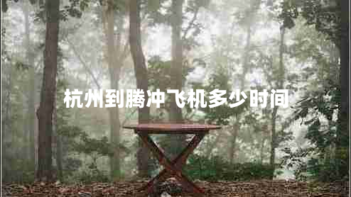 杭州到騰沖飛機多少時間