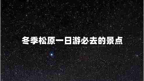 冬季松原一日游必去的景點(diǎn) 冬季松原一日游必去的景點(diǎn)