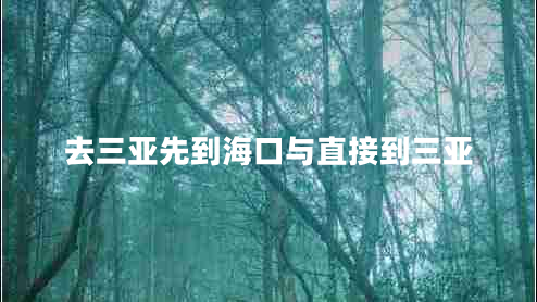 去三亞先到?？谂c直接到三亞