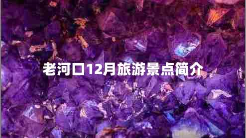 老河口12月旅游景點(diǎn)簡(jiǎn)介 老河口12月旅游景點(diǎn)簡(jiǎn)介