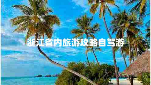 浙江省內(nèi)旅游攻略自駕游 浙江省內(nèi)旅游攻略自駕游