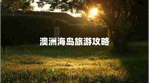 澳洲海島旅游攻略 澳洲海島旅游攻略