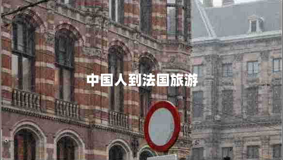 中國(guó)人到法國(guó)旅游 中國(guó)人到法國(guó)旅游