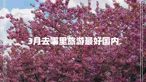 3月去哪里旅游最好國內