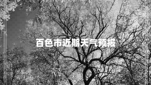 百色市近期天氣預(yù)報(bào) 百色市近期天氣預(yù)報(bào)