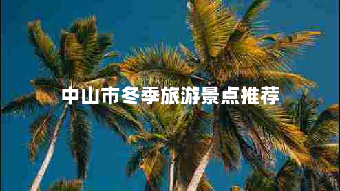 中山市冬季旅游景點推薦 中山市冬季旅游景點推薦