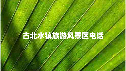 古北水鎮(zhèn)旅游風景區(qū)電話 古北水鎮(zhèn)旅游風景區(qū)電話
