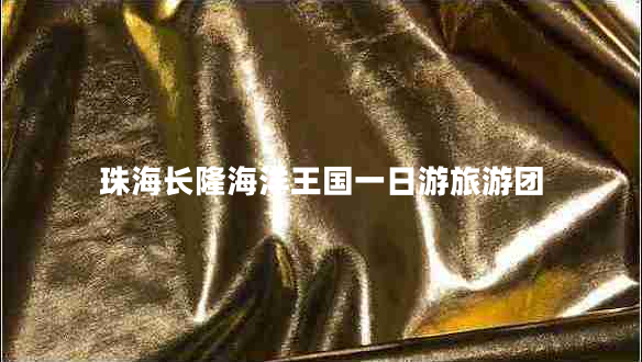 珠海長(zhǎng)隆海洋王國(guó)一日游旅游團(tuán)