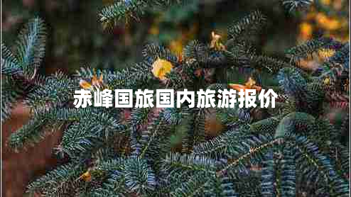 赤峰國旅國內(nèi)旅游報價 赤峰國旅國內(nèi)旅游報價