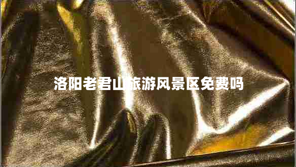 洛陽老君山旅游風景區(qū)免費嗎