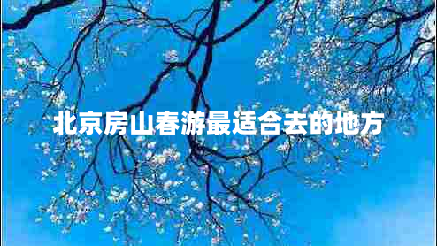 北京房山春游最適合去的地方