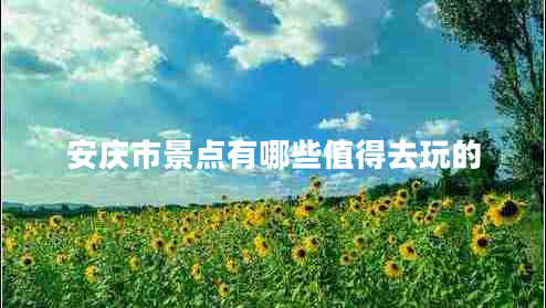安慶市景點有哪些值得去玩的