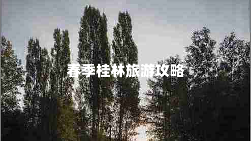 春季桂林旅游攻略 春季桂林旅游攻略