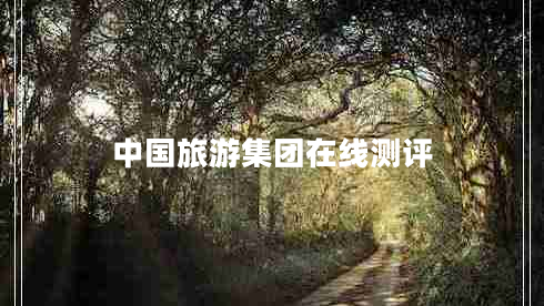 中國(guó)旅游集團(tuán)在線測(cè)評(píng)