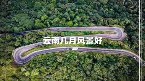 云南幾月風(fēng)景好