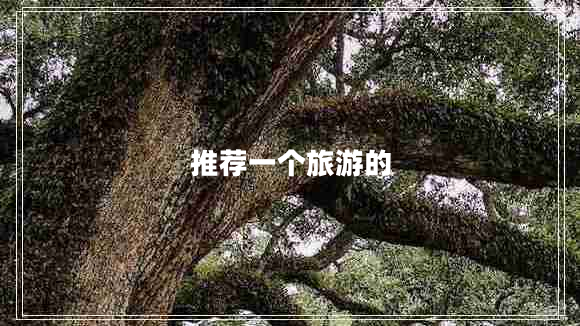 推薦一個(gè)旅游的 推薦一個(gè)旅游的