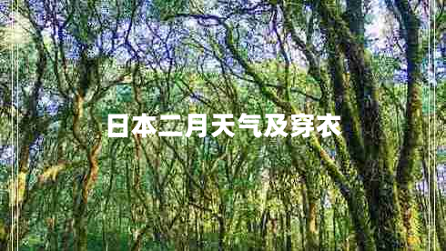日本二月天氣及穿衣 日本二月天氣及穿衣