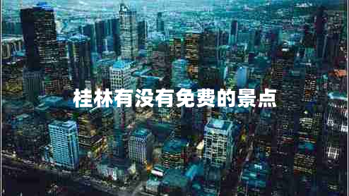 桂林有沒(méi)有免費(fèi)的景點(diǎn)