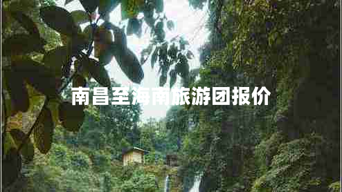 南昌至海南旅游團(tuán)報(bào)價(jià)