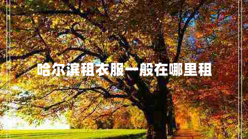 哈爾濱租衣服一般在哪里租