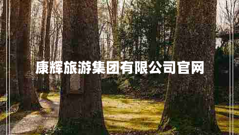 康輝旅游集團(tuán)有限公司官網(wǎng)