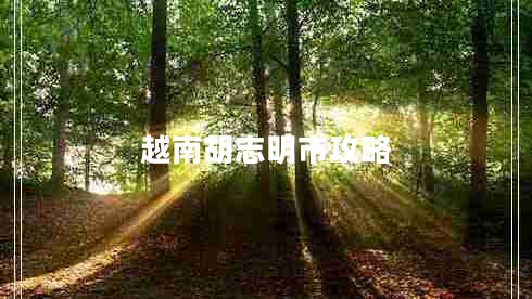 越南胡志明市攻略 越南胡志明市攻略