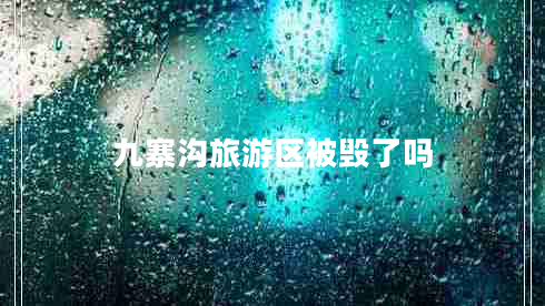 九寨溝旅游區(qū)被毀了嗎 九寨溝旅游區(qū)被毀了嗎