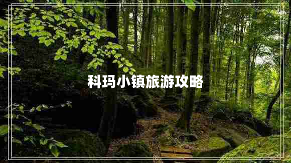 科瑪小鎮(zhèn)旅游攻略