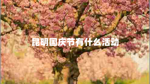 昆明國(guó)慶節(jié)有什么活動(dòng)